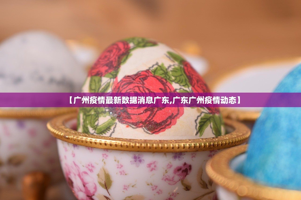 【广州疫情最新数据消息广东,广东广州疫情动态】 【广州疫情最新数据消息广东,广东广州疫情动态】
