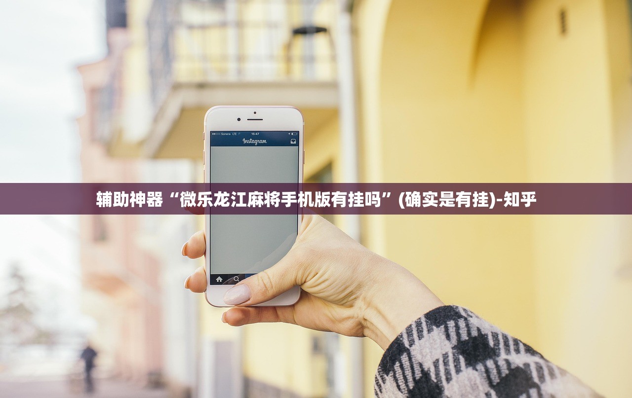 辅助神器“微乐龙江麻将手机版有挂吗”(确实是有挂)-知乎