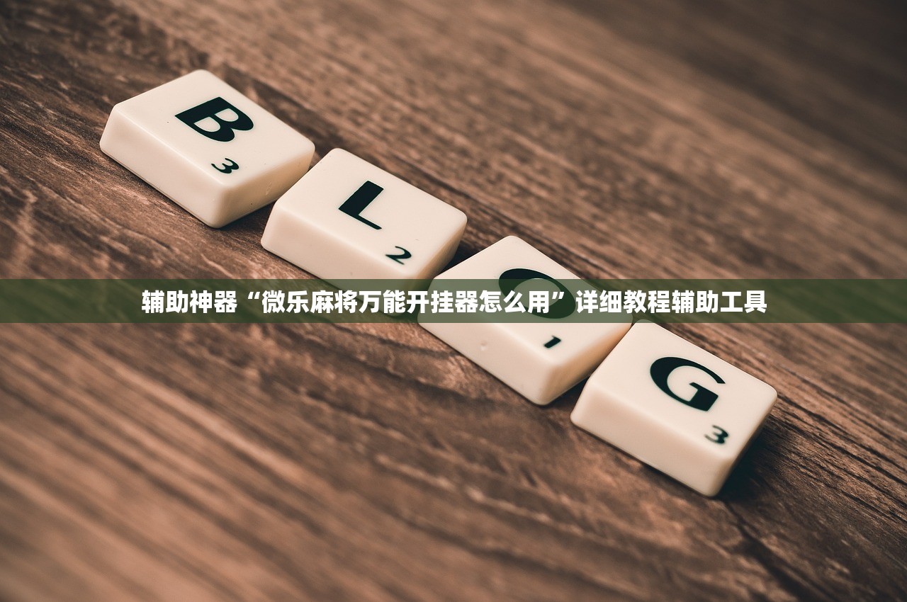 辅助神器“微乐麻将万能开挂器怎么用”详细教程辅助工具