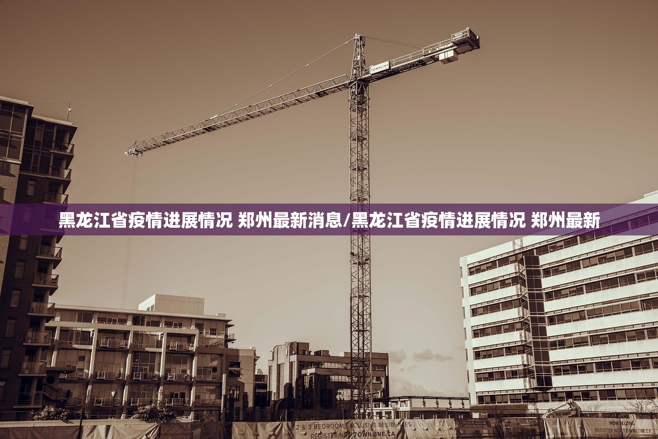 黑龙江省疫情进展情况 郑州最新消息/黑龙江省疫情进展情况 郑州最新