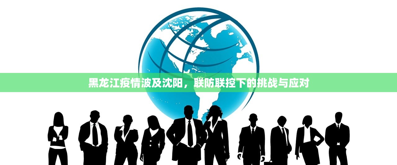 黑龙江疫情波及沈阳，联防联控下的挑战与应对