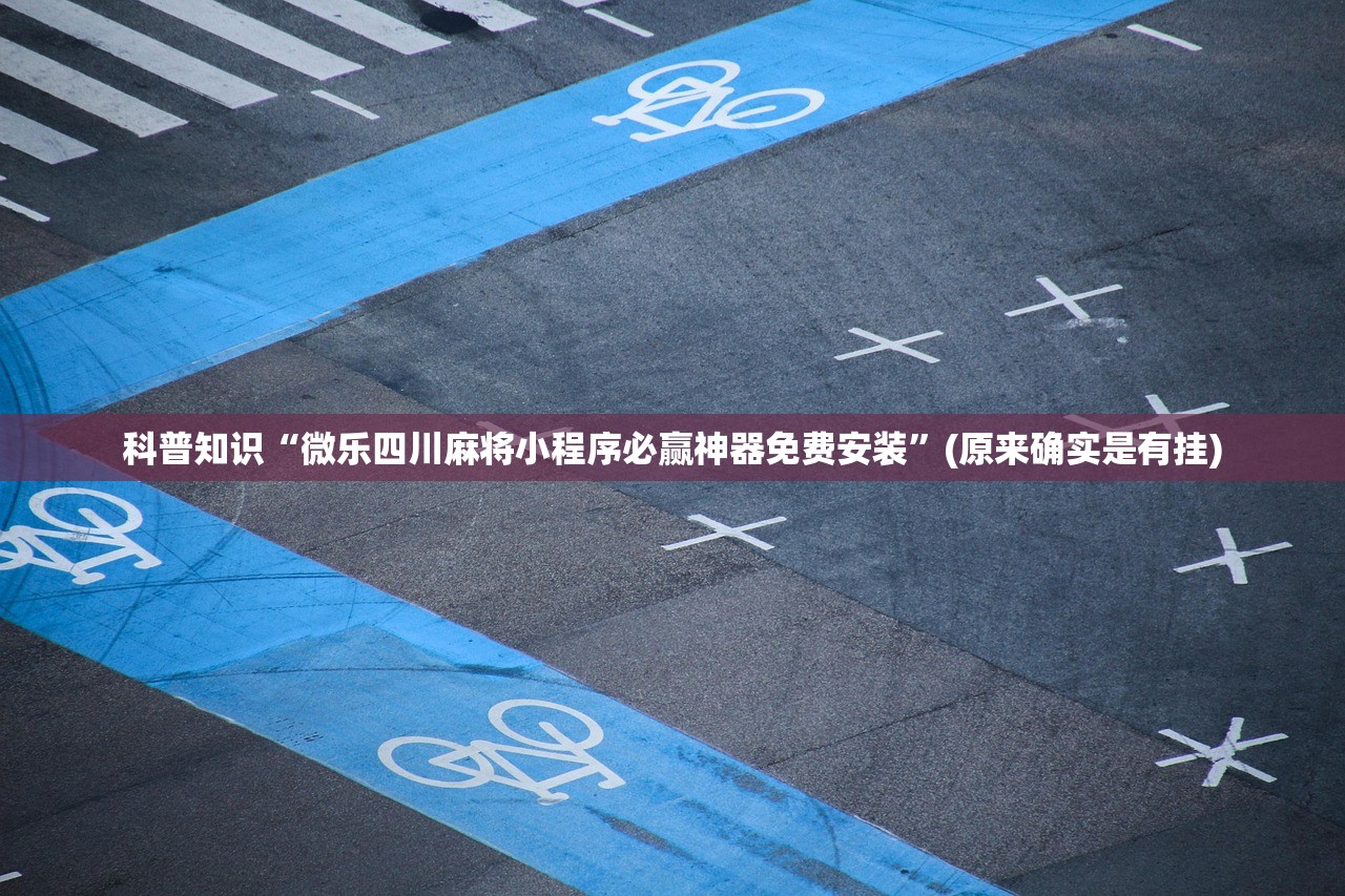 科普知识“微乐四川麻将小程序必赢神器免费安装”(原来确实是有挂)