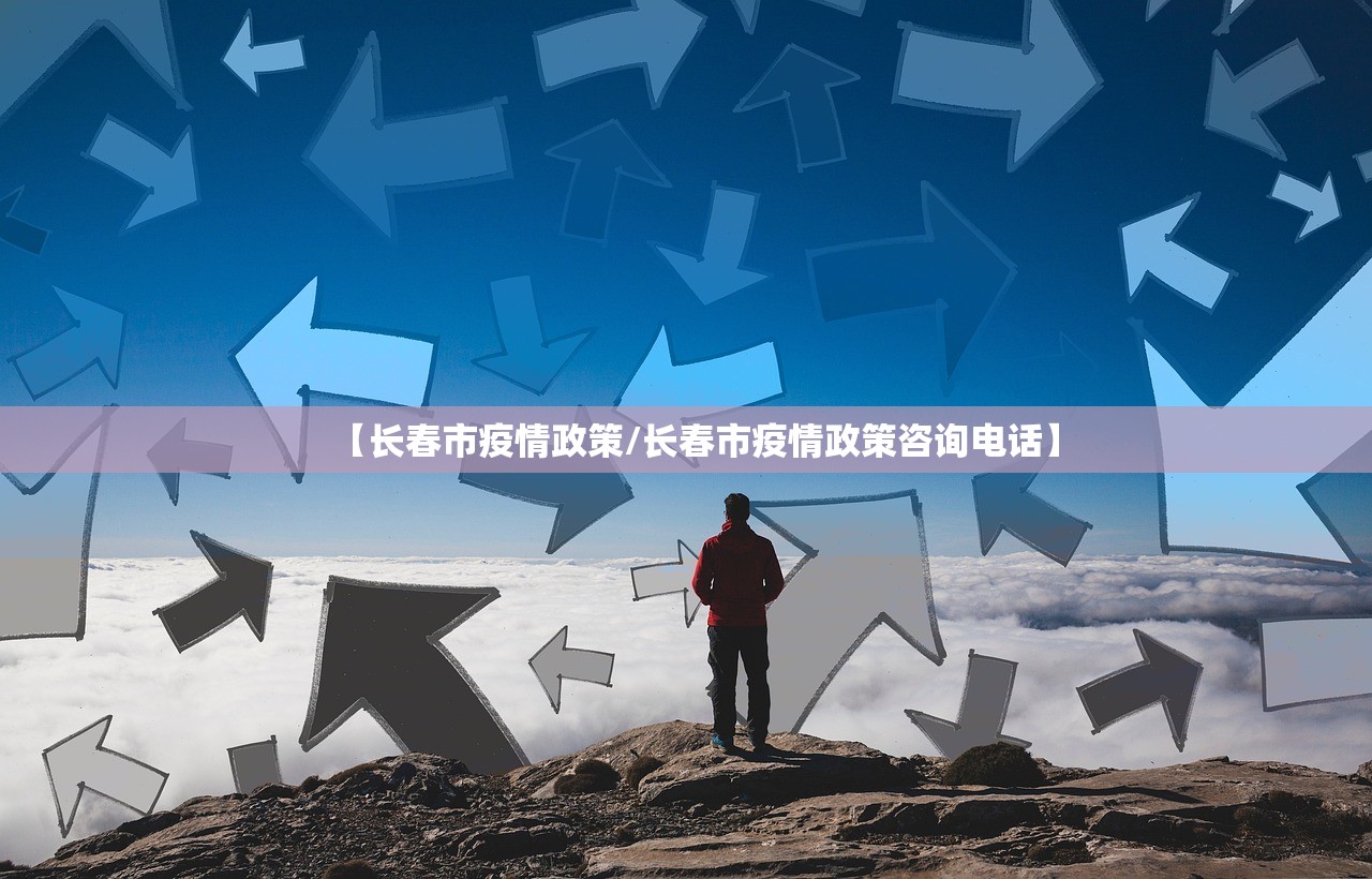 【长春市疫情政策/长春市疫情政策咨询电话】