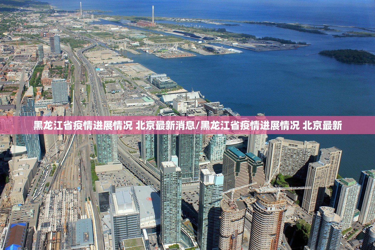 黑龙江省疫情进展情况 北京最新消息/黑龙江省疫情进展情况 北京最新