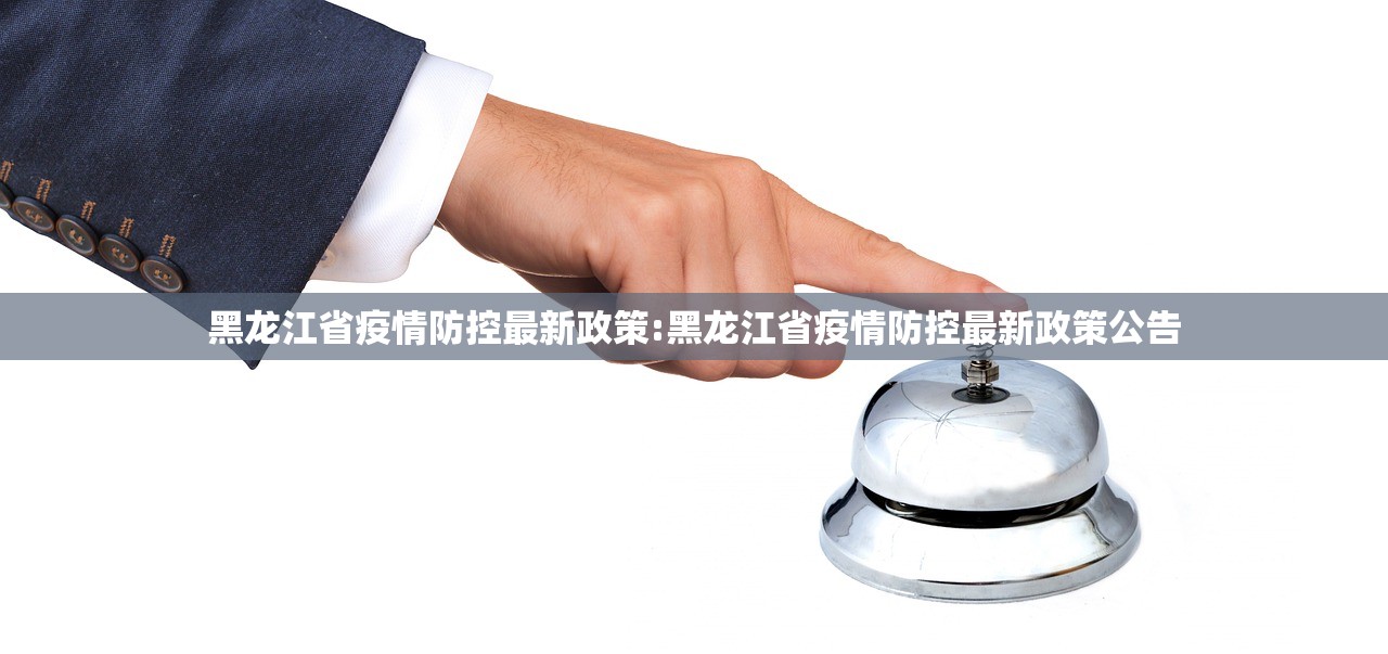 黑龙江省疫情防控最新政策:黑龙江省疫情防控最新政策公告