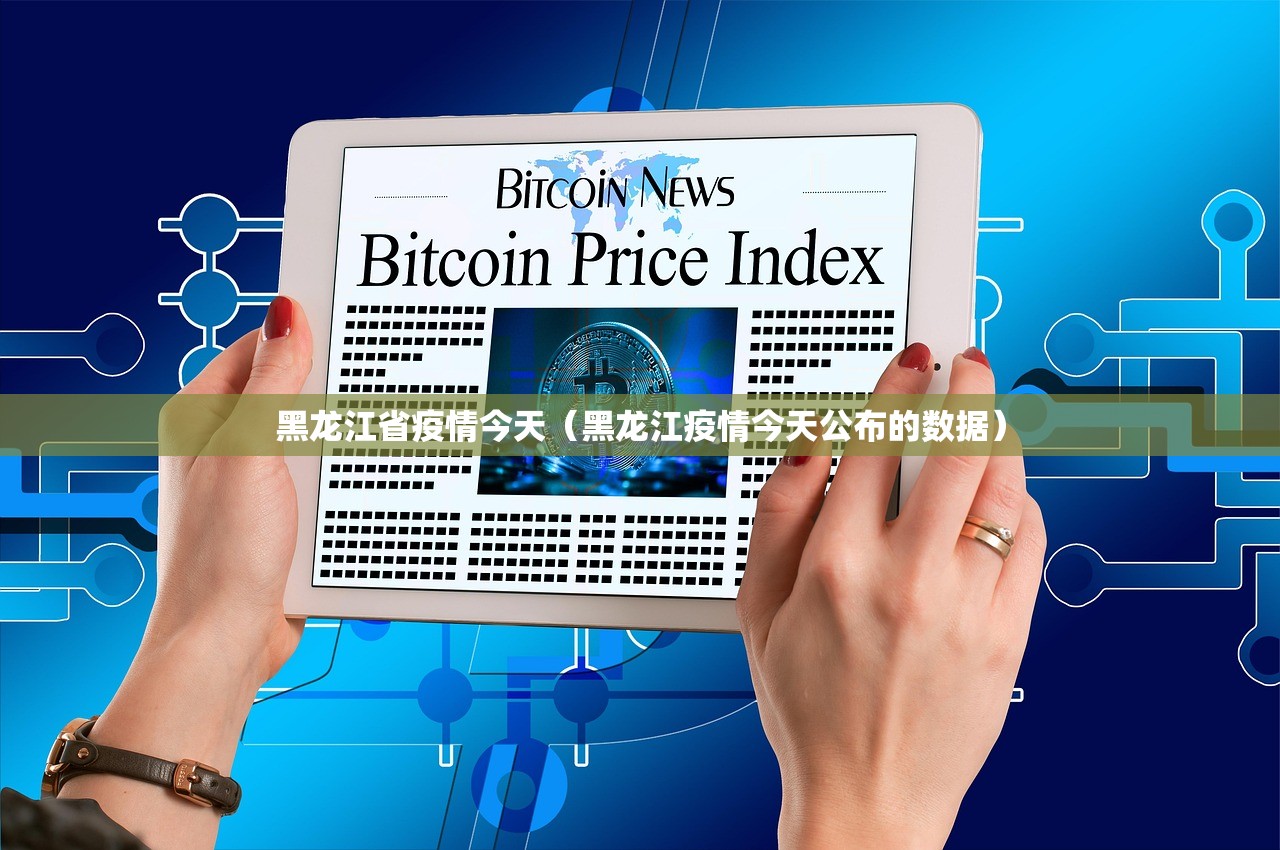 黑龙江省疫情今天（黑龙江疫情今天公布的数据）