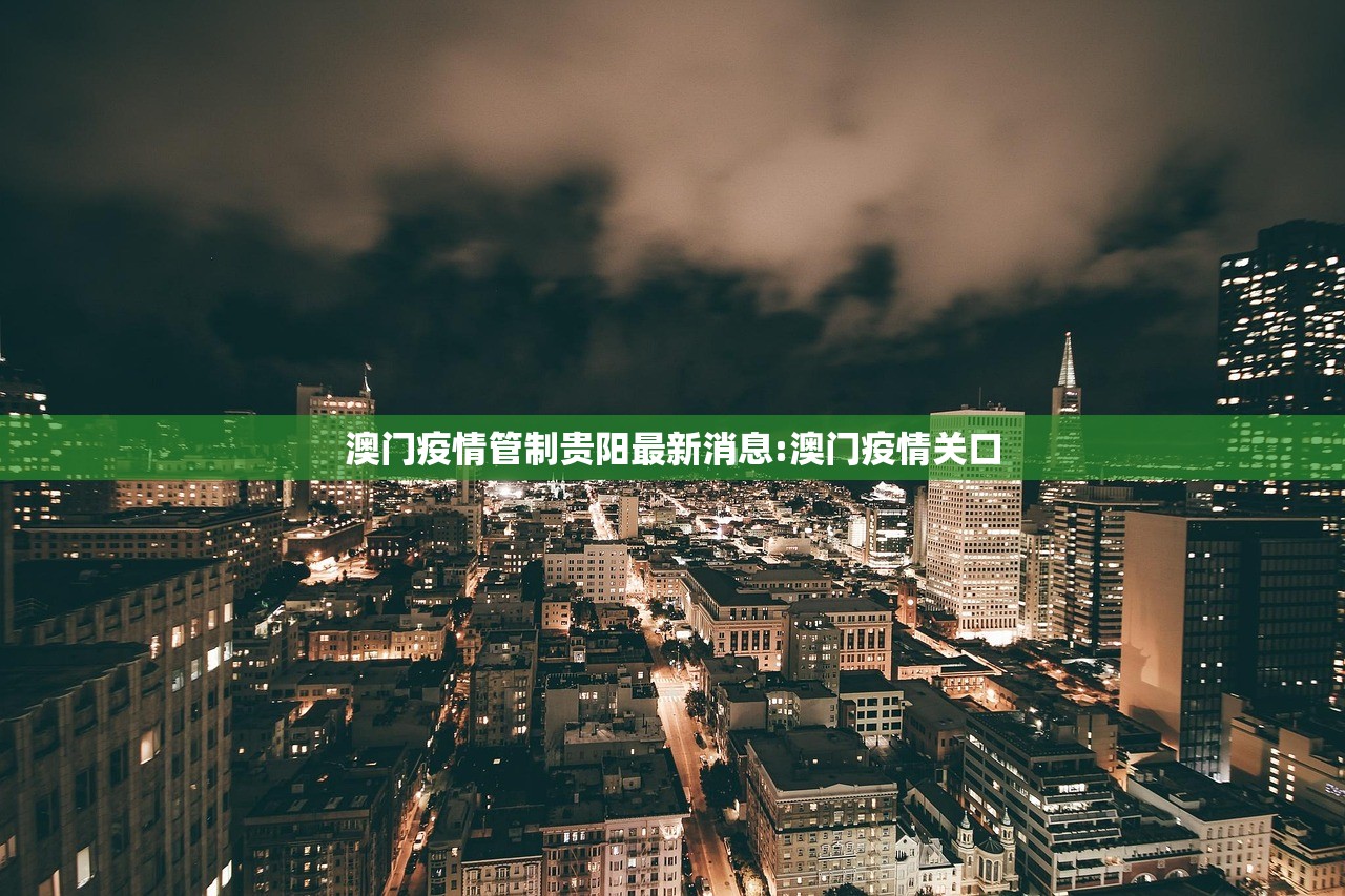 澳门疫情管制贵阳最新消息:澳门疫情关口