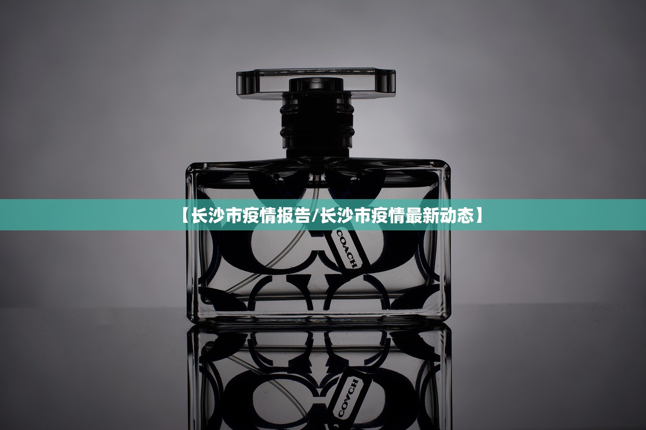 【长沙市疫情报告/长沙市疫情最新动态】