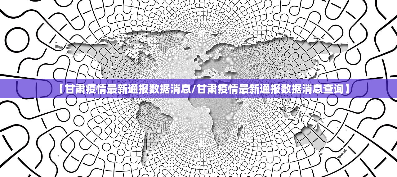 【甘肃疫情最新通报数据消息/甘肃疫情最新通报数据消息查询】