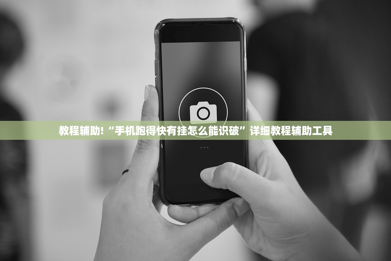 教程辅助!“手机跑得快有挂怎么能识破”详细教程辅助工具