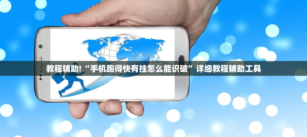 教程辅助!“手机跑得快有挂怎么能识破”详细教程辅助工具