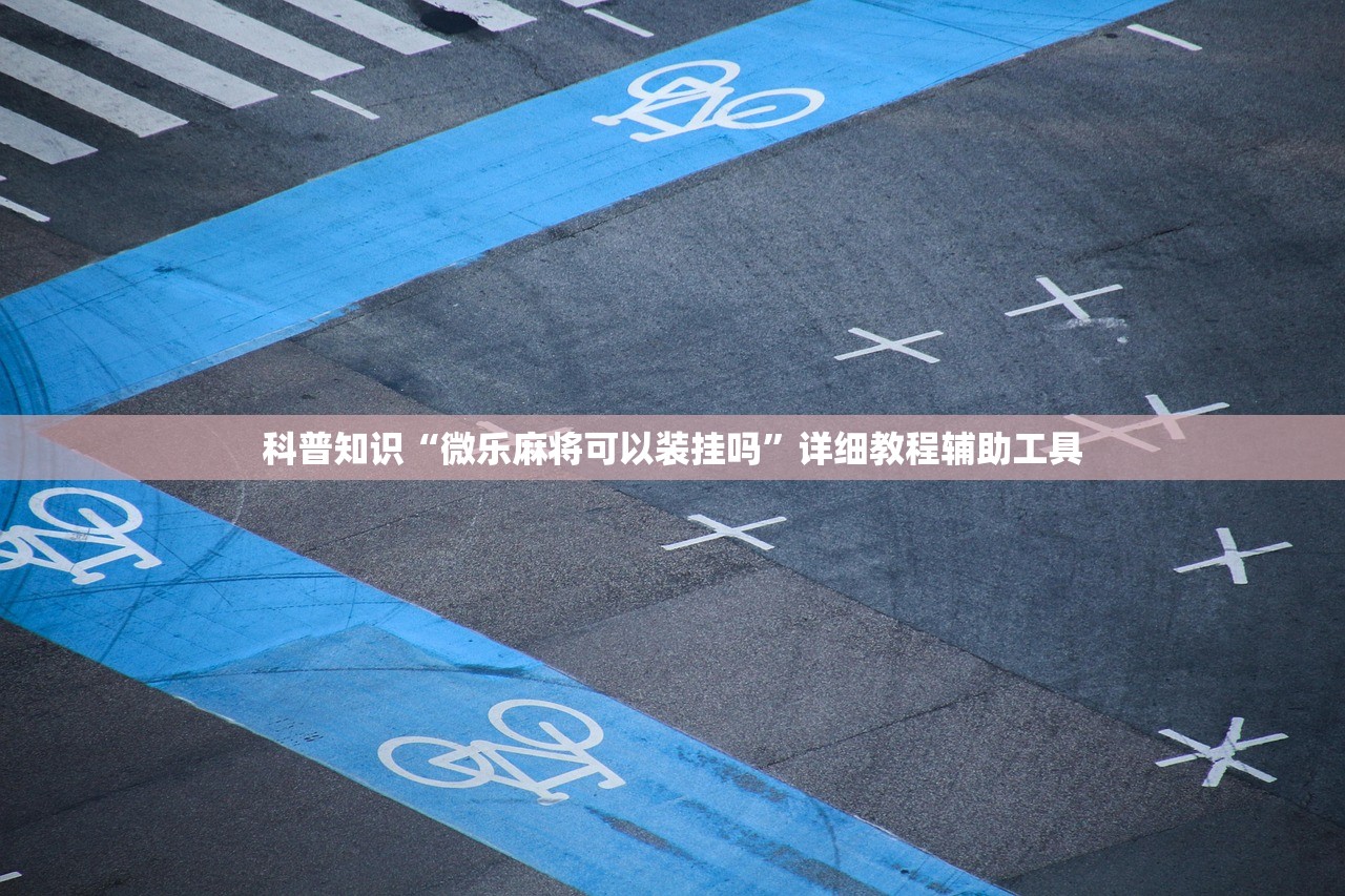 科普知识“微乐麻将可以装挂吗”详细教程辅助工具