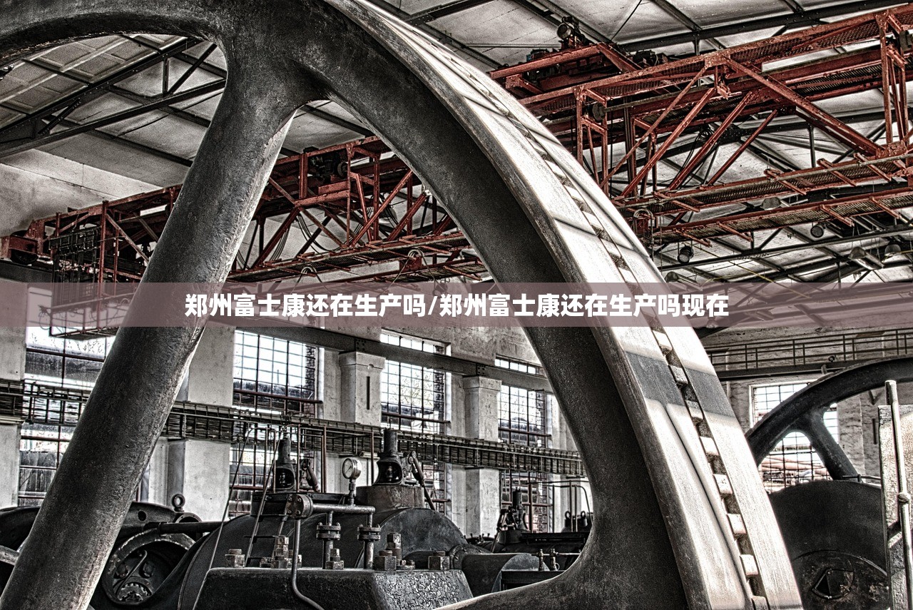 郑州富士康还在生产吗/郑州富士康还在生产吗现在