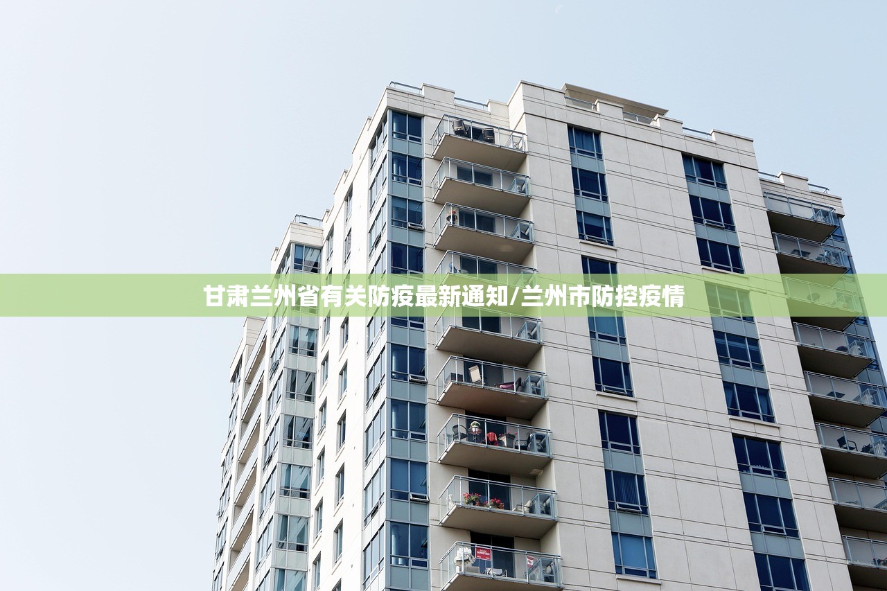 甘肃兰州省有关防疫最新通知/兰州市防控疫情