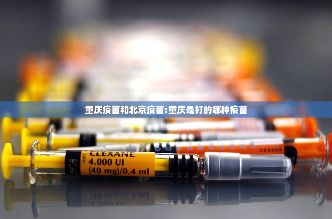 重庆疫苗和北京疫苗:重庆是打的哪种疫苗