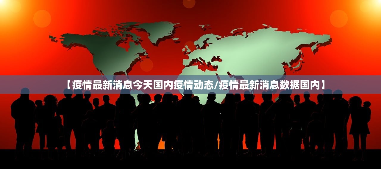【疫情最新消息今天国内疫情动态/疫情最新消息数据国内】
