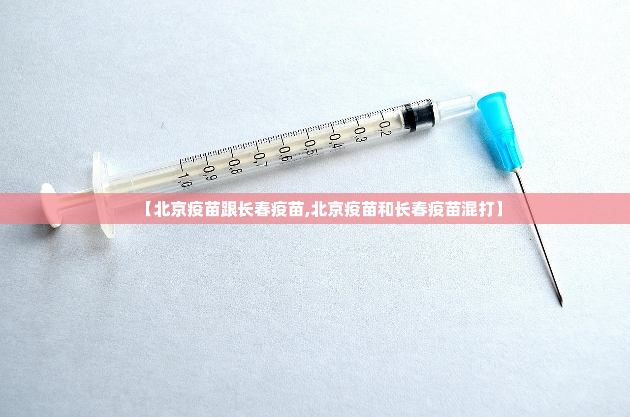 【北京疫苗跟长春疫苗,北京疫苗和长春疫苗混打】