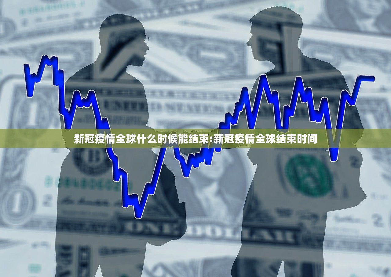 新冠疫情全球什么时候能结束:新冠疫情全球结束时间