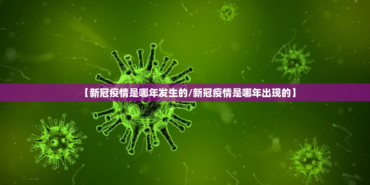 【新冠疫情是哪年发生的/新冠疫情是哪年出现的】