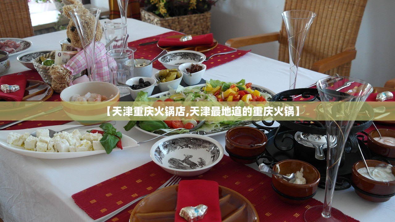 【天津重庆火锅店,天津最地道的重庆火锅】