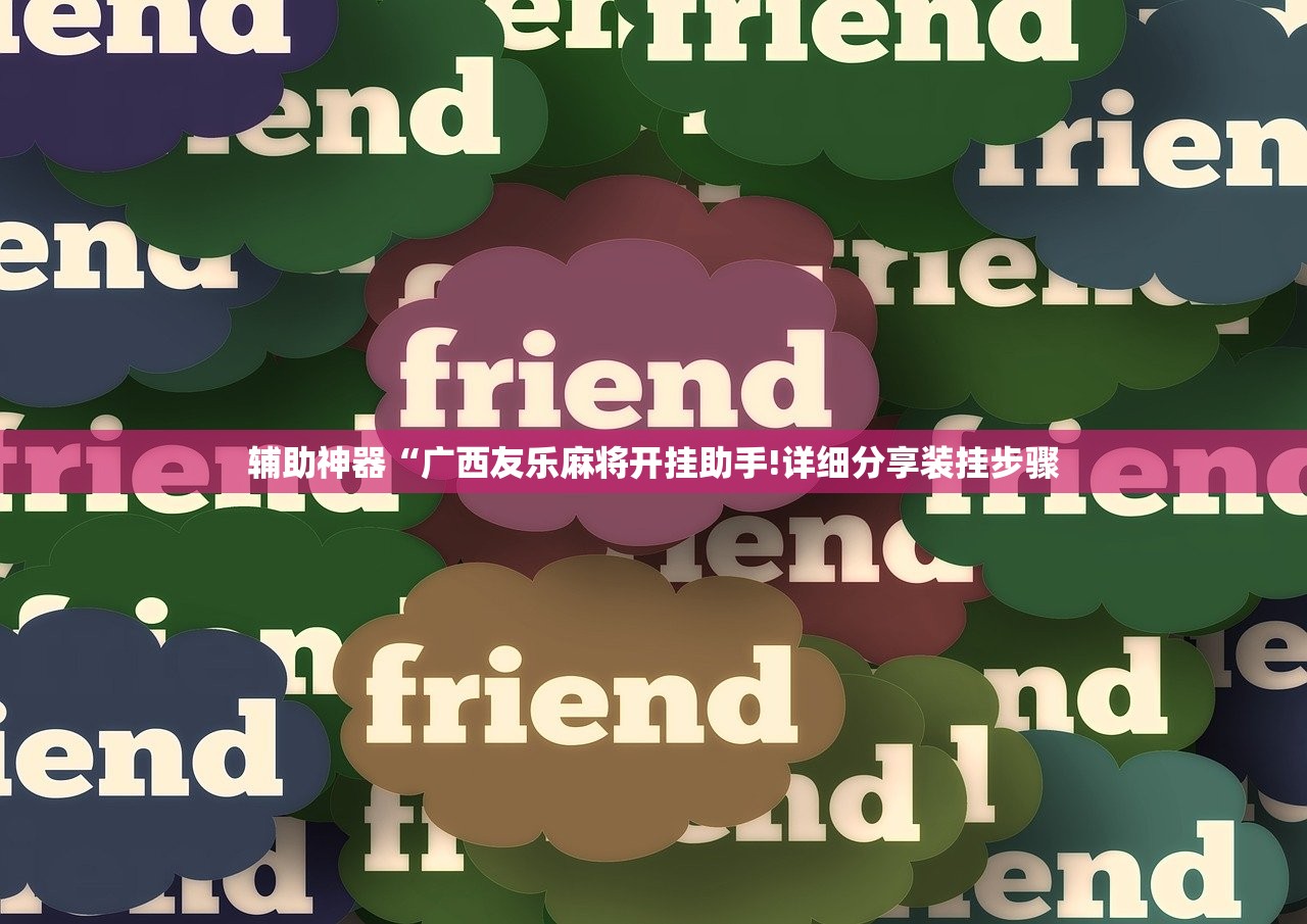 辅助神器“广西友乐麻将开挂助手!详细分享装挂步骤 辅助神器“广西友乐麻将开挂助手!详细分享装挂步骤