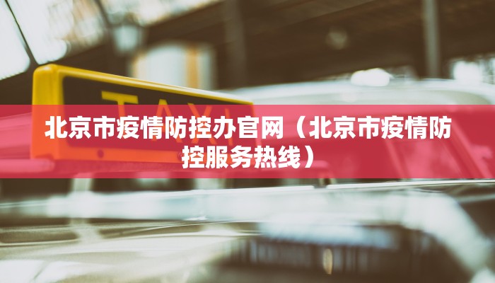 北京市疫情防控办官网（北京市疫情防控服务热线）
