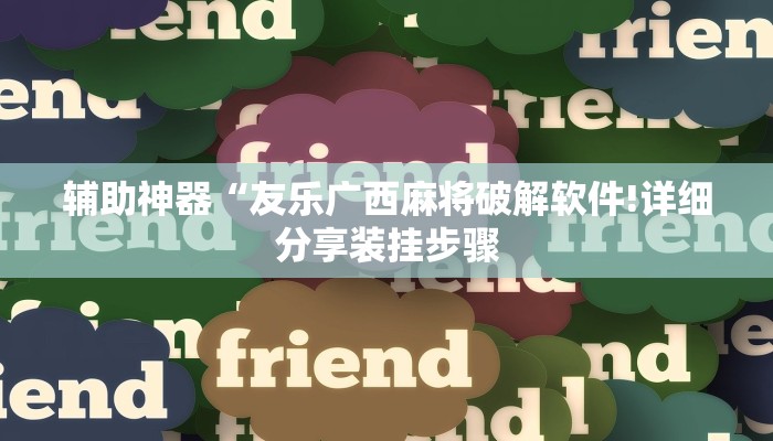 辅助神器“友乐广西麻将破解软件!详细分享装挂步骤