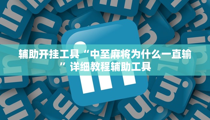 辅助开挂工具“中至麻将为什么一直输”详细教程辅助工具