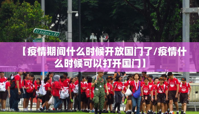 【疫情期间什么时候开放国门了/疫情什么时候可以打开国门】 【疫情期间什么时候开放国门了/疫情什么时候可以打开国门】