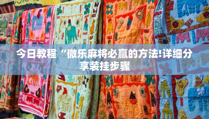 今日教程“微乐麻将必赢的方法!详细分享装挂步骤