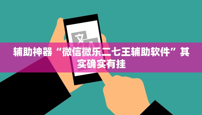 辅助神器“微信微乐二七王辅助软件”其实确实有挂 辅助神器“微信微乐二七王辅助软件”其实确实有挂