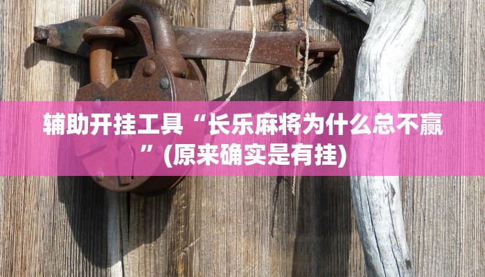 辅助开挂工具“长乐麻将为什么总不赢”(原来确实是有挂)