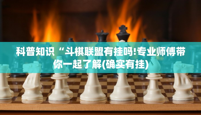 科普知识“斗棋联盟有挂吗!专业师傅带你一起了解(确实有挂)