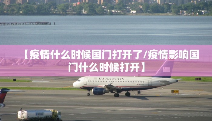【疫情什么时候国门打开了/疫情影响国门什么时候打开】
