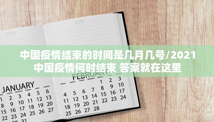 中国疫情结束的时间是几月几号/2021中国疫情何时结束 答案就在这里