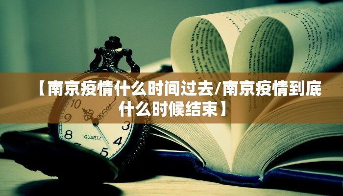【南京疫情什么时间过去/南京疫情到底什么时候结束】