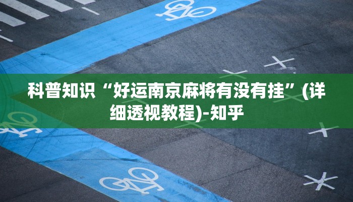 科普知识“好运南京麻将有没有挂”(详细透视教程)-知乎