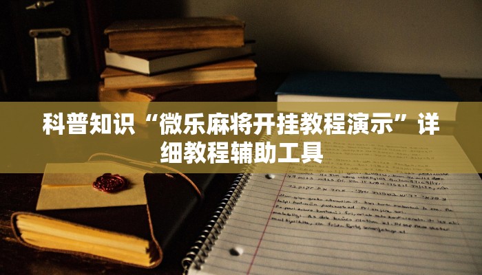 科普知识“微乐麻将开挂教程演示”详细教程辅助工具