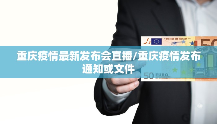 重庆疫情最新发布会直播/重庆疫情发布通知或文件