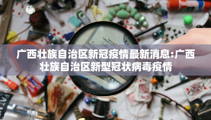 广西壮族自治区新冠疫情最新消息:广西壮族自治区新型冠状病毒疫情