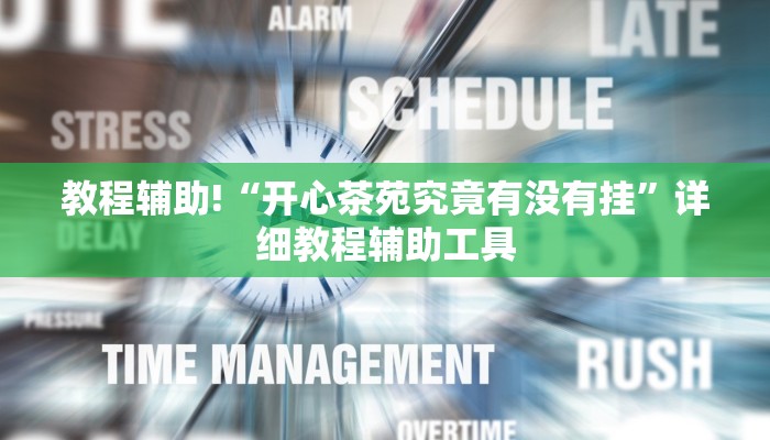 教程辅助!“开心茶苑究竟有没有挂”详细教程辅助工具