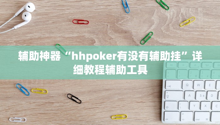 辅助神器“hhpoker有没有辅助挂”详细教程辅助工具 辅助神器“hhpoker有没有辅助挂”详细教程辅助工具