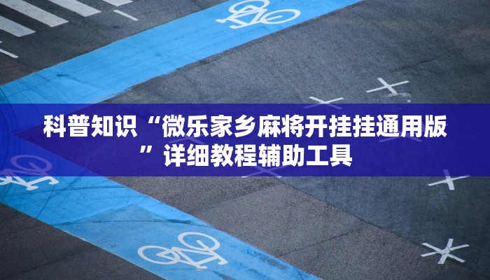 科普知识“微乐家乡麻将开挂挂通用版”详细教程辅助工具