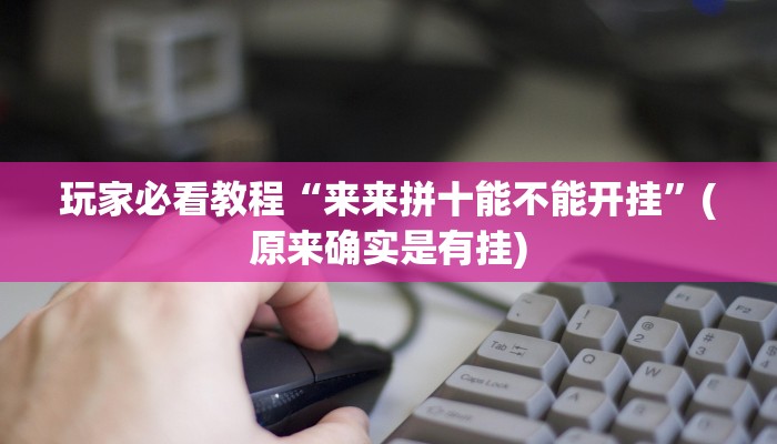 玩家必看教程“来来拼十能不能开挂”(原来确实是有挂)