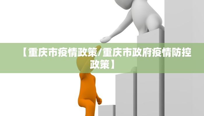 【重庆市疫情政策/重庆市政府疫情防控政策】