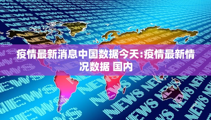 疫情最新消息中国数据今天:疫情最新情况数据 国内