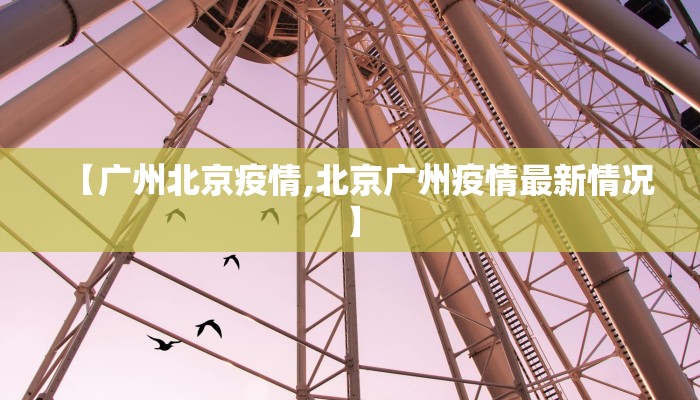 【广州北京疫情,北京广州疫情最新情况】