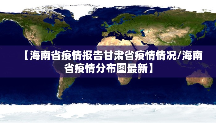 【海南省疫情报告甘肃省疫情情况/海南省疫情分布图最新】