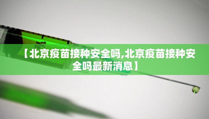 【北京疫苗接种安全吗,北京疫苗接种安全吗最新消息】