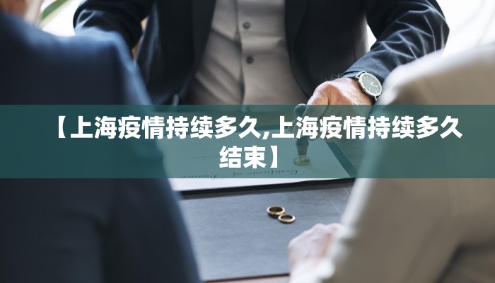 【上海疫情持续多久,上海疫情持续多久结束】